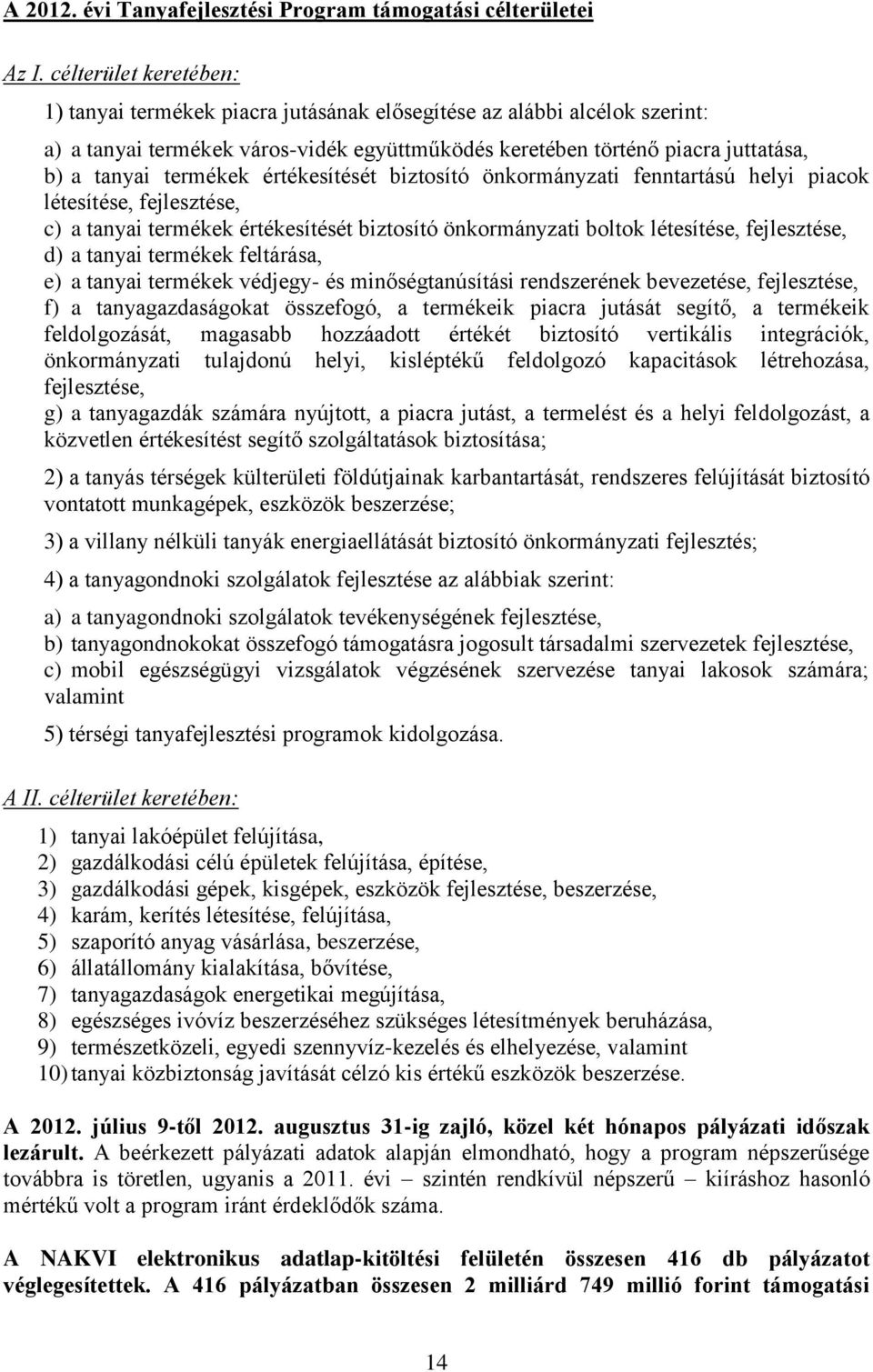 termékek értékesítését biztosító önkormányzati fenntartású helyi piacok létesítése, fejlesztése, c) a tanyai termékek értékesítését biztosító önkormányzati boltok létesítése, fejlesztése, d) a tanyai