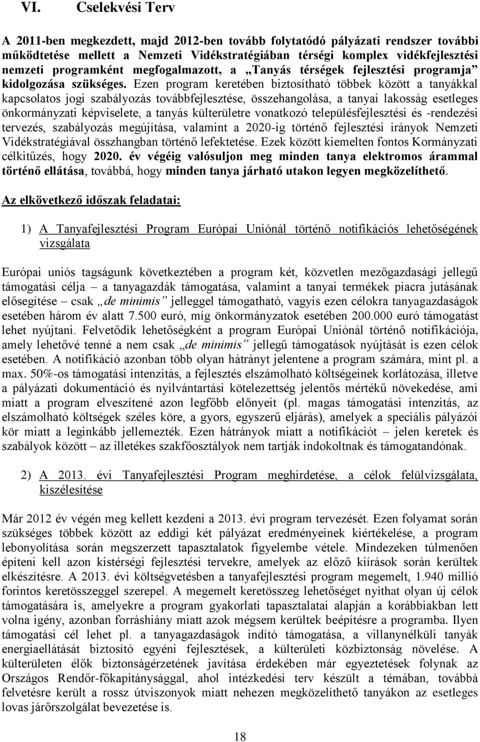 Ezen program keretében biztosítható többek között a tanyákkal kapcsolatos jogi szabályozás továbbfejlesztése, összehangolása, a tanyai lakosság esetleges önkormányzati képviselete, a tanyás