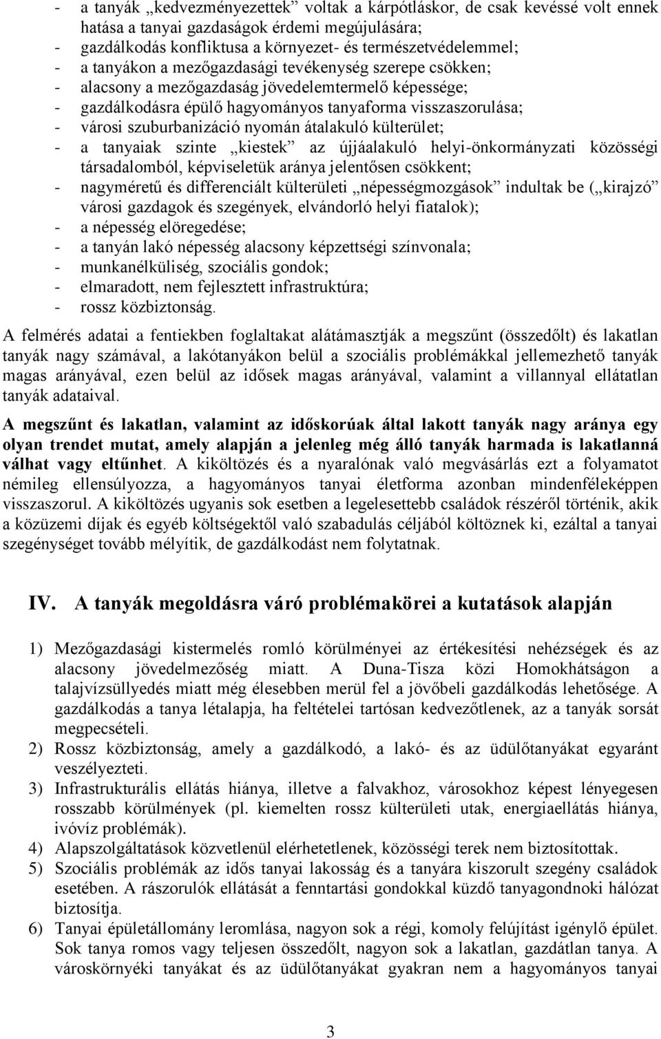 nyomán átalakuló külterület; - a tanyaiak szinte kiestek az újjáalakuló helyi-önkormányzati közösségi társadalomból, képviseletük aránya jelentősen csökkent; - nagyméretű és differenciált külterületi