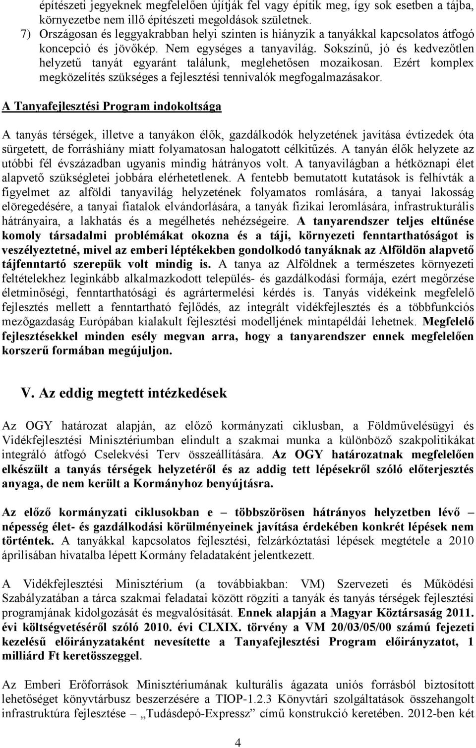 Sokszínű, jó és kedvezőtlen helyzetű tanyát egyaránt találunk, meglehetősen mozaikosan. Ezért komplex megközelítés szükséges a fejlesztési tennivalók megfogalmazásakor.