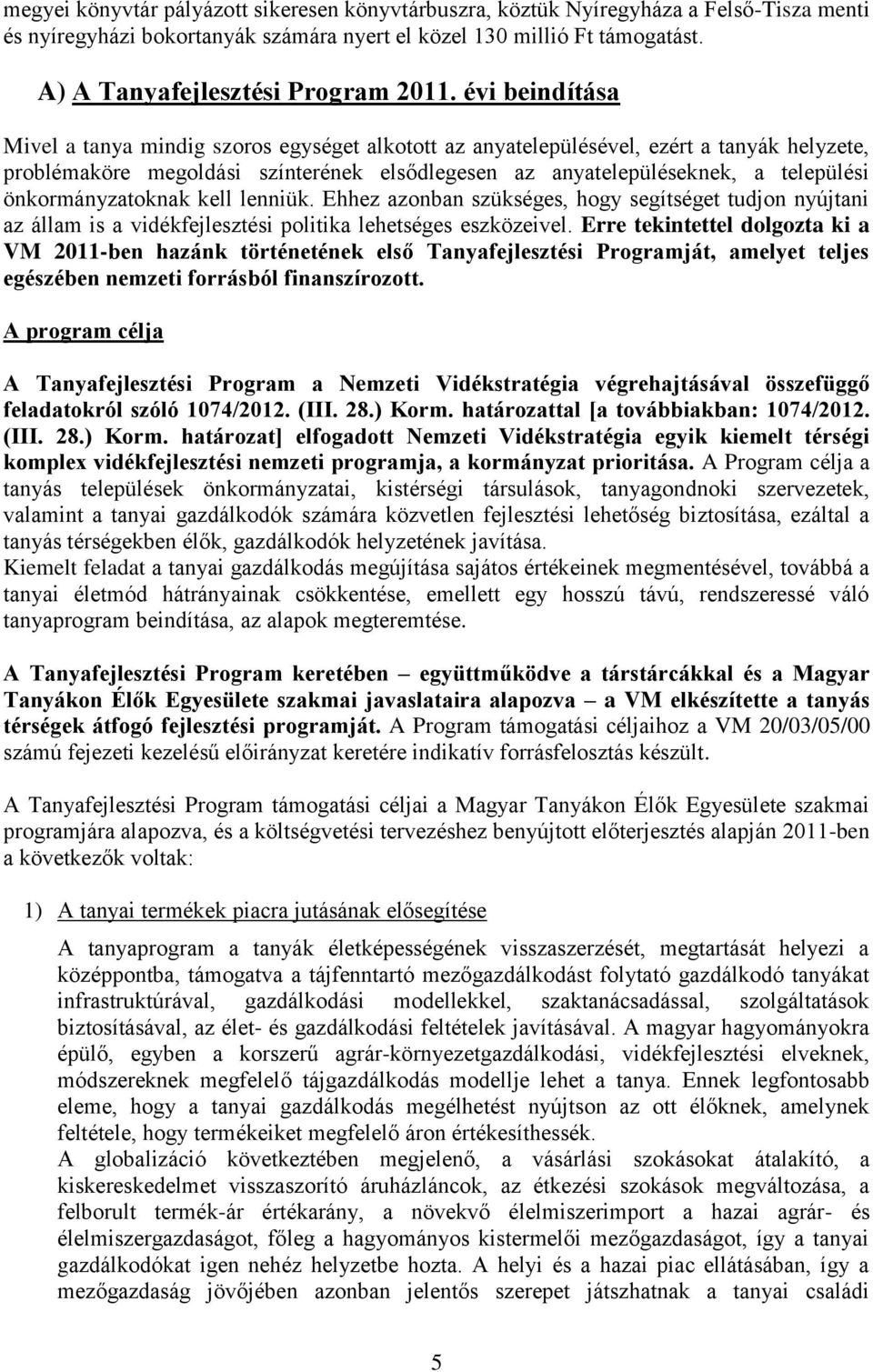 évi beindítása Mivel a tanya mindig szoros egységet alkotott az anyatelepülésével, ezért a tanyák helyzete, problémaköre megoldási színterének elsődlegesen az anyatelepüléseknek, a települési