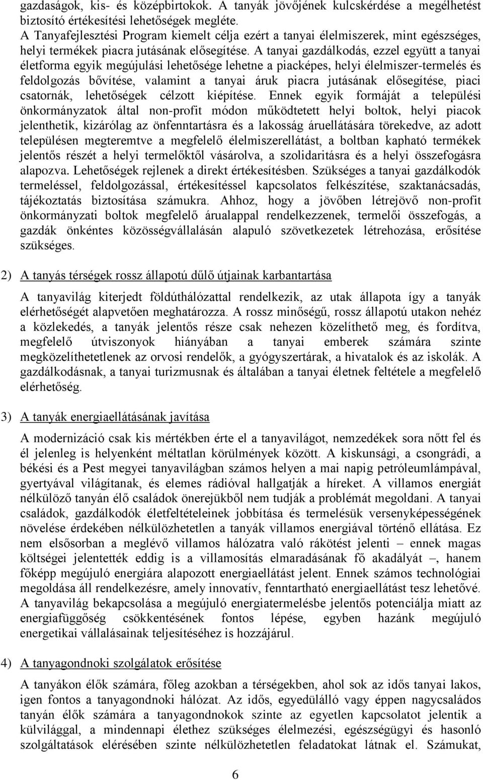 A tanyai gazdálkodás, ezzel együtt a tanyai életforma egyik megújulási lehetősége lehetne a piacképes, helyi élelmiszer-termelés és feldolgozás bővítése, valamint a tanyai áruk piacra jutásának