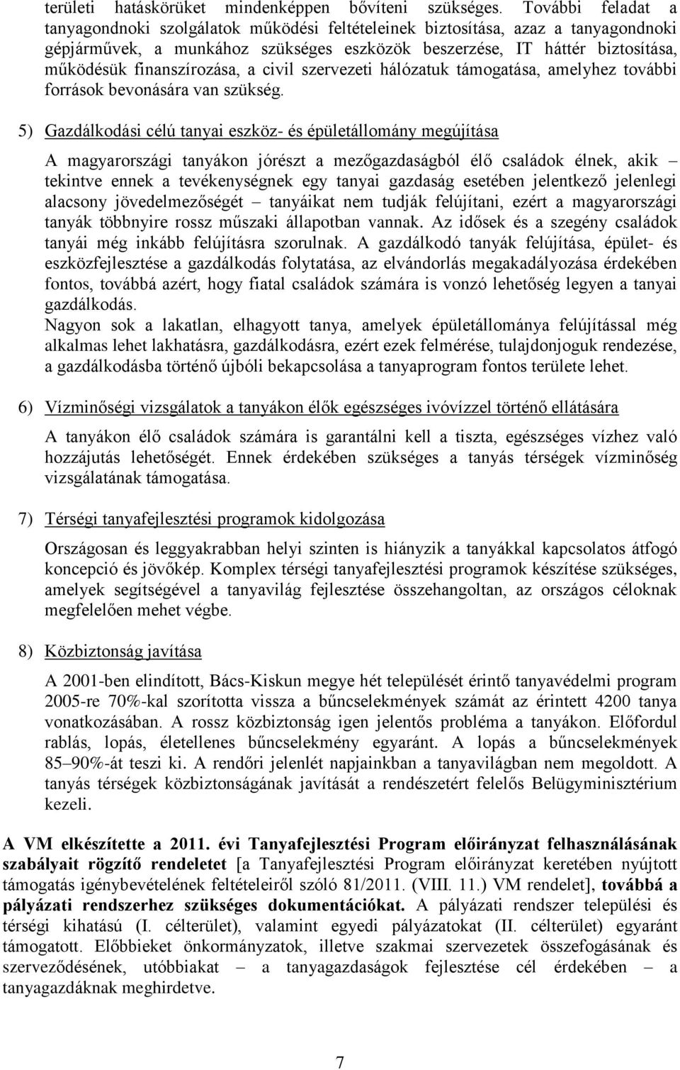 finanszírozása, a civil szervezeti hálózatuk támogatása, amelyhez további források bevonására van szükség.