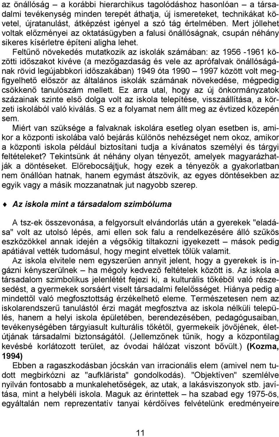 Feltűnő növekedés mutatkozik az iskolák számában: az 1956-1961 közötti időszakot kivéve (a mezőgazdaság és vele az aprófalvak önállóságának rövid legújabbkori időszakában) 1949 óta 1990 1997 között