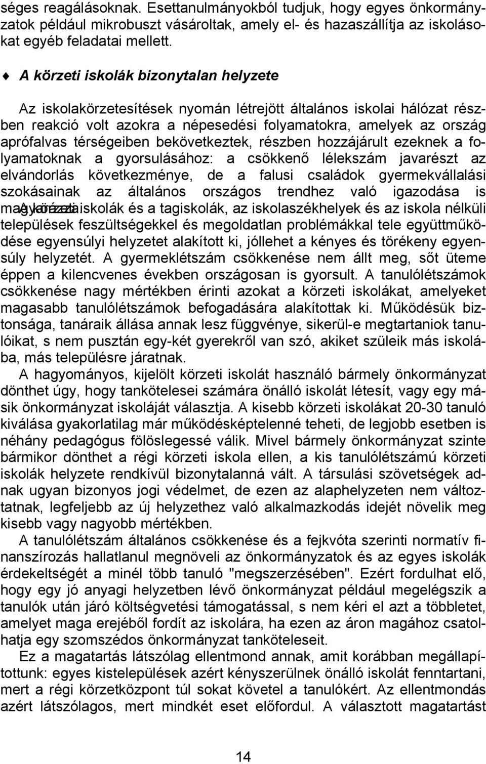 térségeiben bekövetkeztek, részben hozzájárult ezeknek a folyamatoknak a gyorsulásához: a csökkenő lélekszám javarészt az elvándorlás következménye, de a falusi családok gyermekvállalási szokásainak