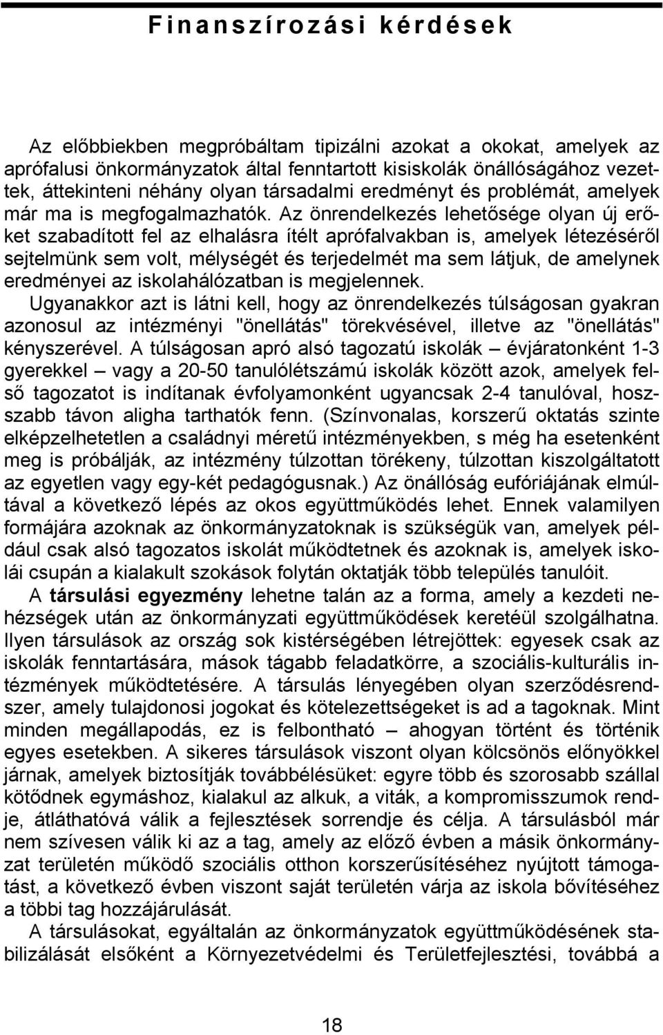 Az önrendelkezés lehetősége olyan új erőket szabadított fel az elhalásra ítélt aprófalvakban is, amelyek létezéséről sejtelmünk sem volt, mélységét és terjedelmét ma sem látjuk, de amelynek