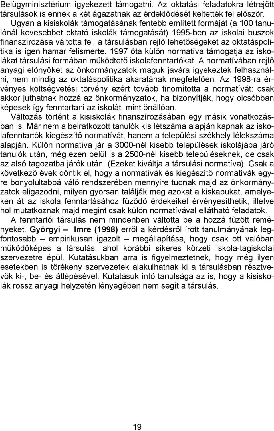 lehetőségeket az oktatáspolitika is igen hamar felismerte. 1997 óta külön normatíva támogatja az iskolákat társulási formában működtető iskolafenntartókat.