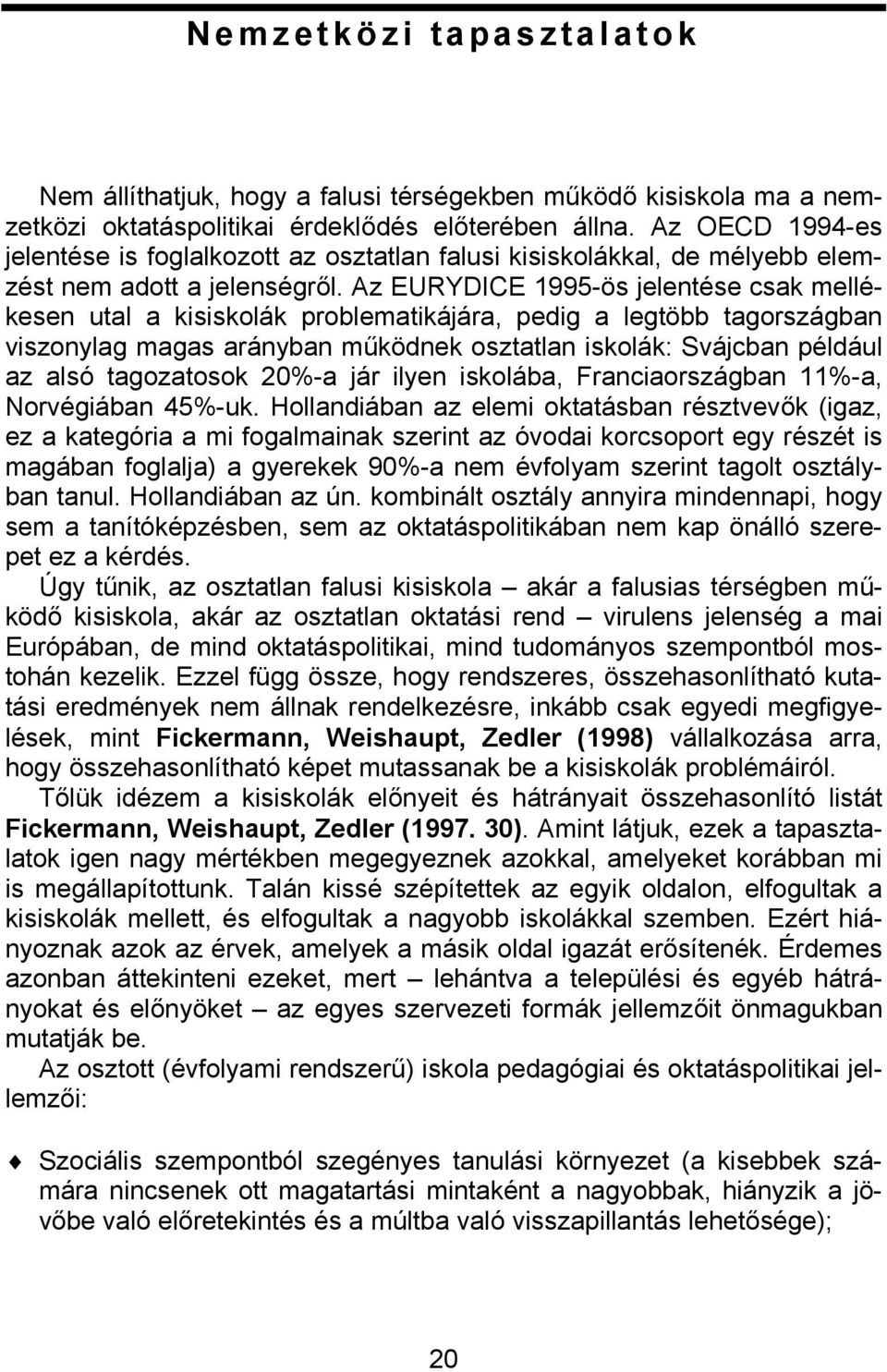 Az EURYDICE 1995-ös jelentése csak mellékesen utal a kisiskolák problematikájára, pedig a legtöbb tagországban viszonylag magas arányban működnek osztatlan iskolák: Svájcban például az alsó