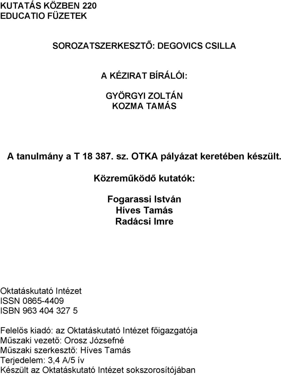 Közreműködő kutatók: Fogarassi István Híves Tamás Radácsi Imre Oktatáskutató Intézet ISSN 0865-4409 ISBN 963 404 327 5