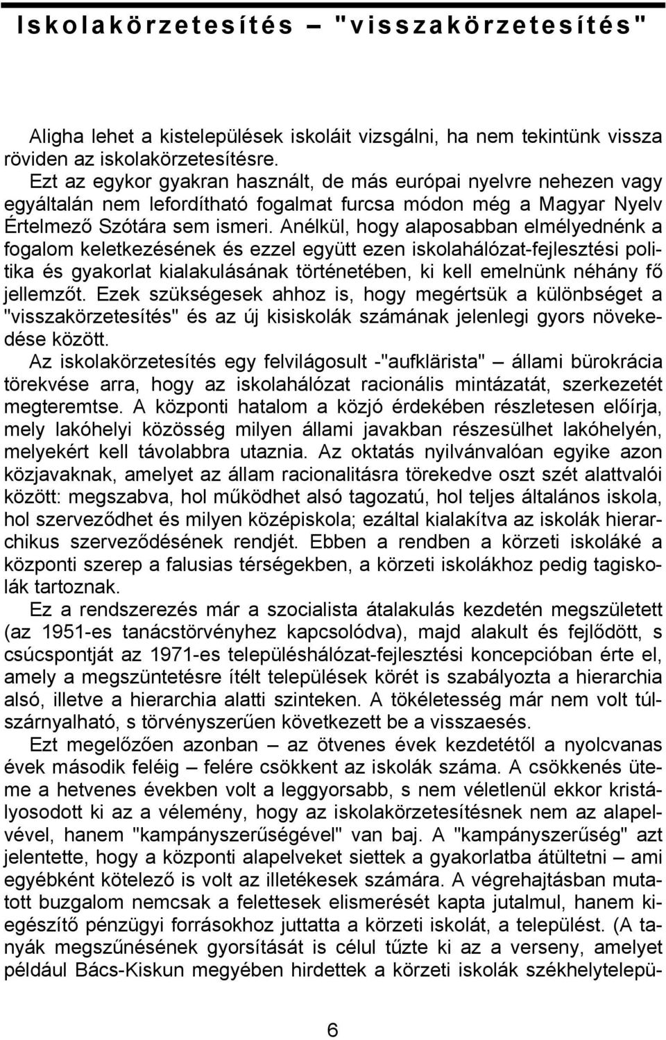 Anélkül, hogy alaposabban elmélyednénk a fogalom keletkezésének és ezzel együtt ezen iskolahálózat-fejlesztési politika és gyakorlat kialakulásának történetében, ki kell emelnünk néhány fő jellemzőt.