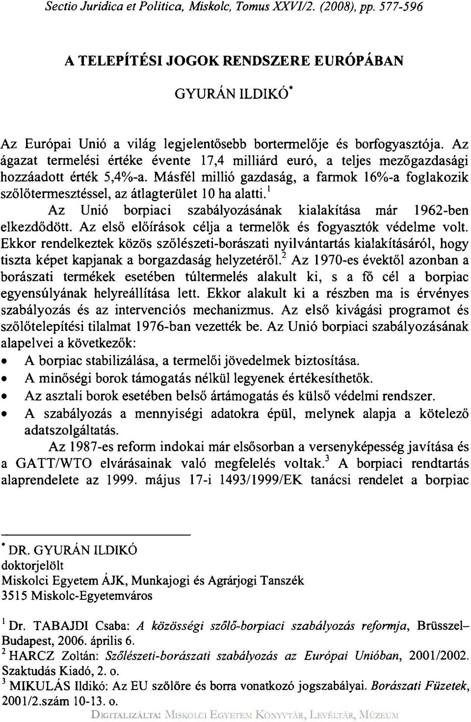 Másfél millió gazdaság, a farmok 16%-a foglakozik szőlőtermesztéssel, az átlagterület 10 ha alatti. 1 Az Unió borpiaci szabályozásának kialakítása már 1962-ben elkezdődött.