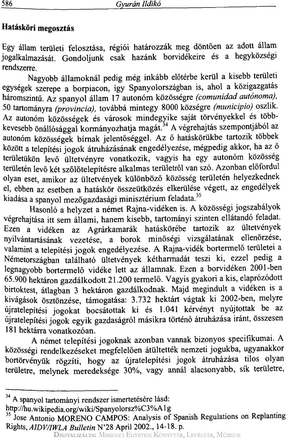 Az spanyol állam 17 autonóm közösségre (comunidad autónoma), 50 tartományra (provincia), továbbá mintegy 8000 községre (municipio) oszlik.