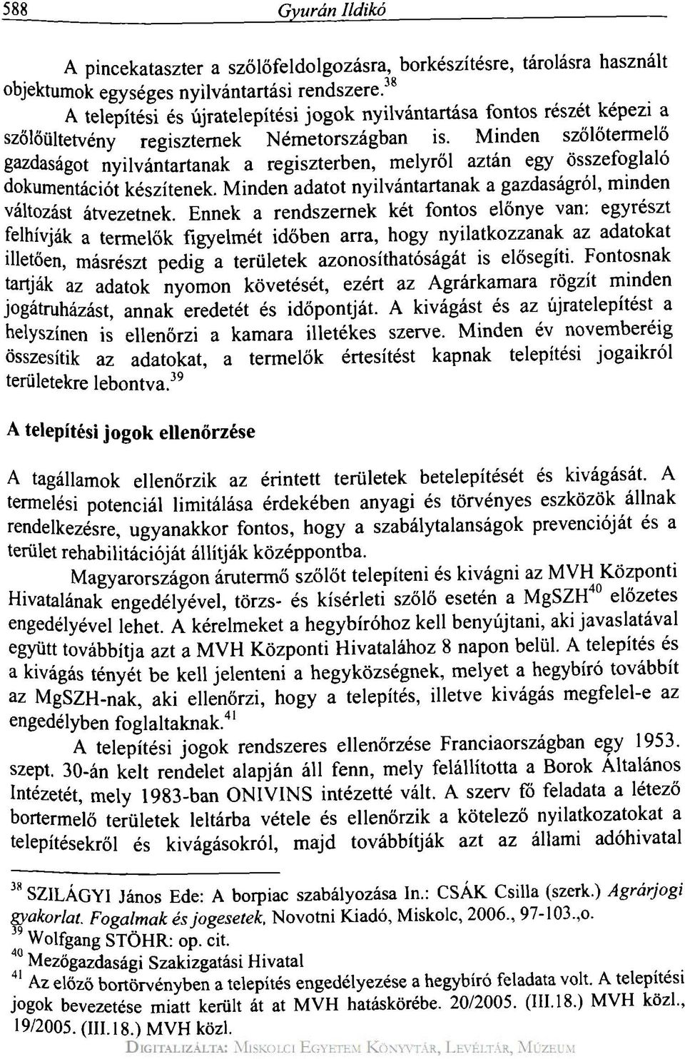 Minden szőlőtermelő gazdaságot nyilvántartanak a regiszterben, melyről aztán egy összefoglaló dokumentációt készítenek. Minden adatot nyilvántartanak a gazdaságról, minden változást átvezetnek.