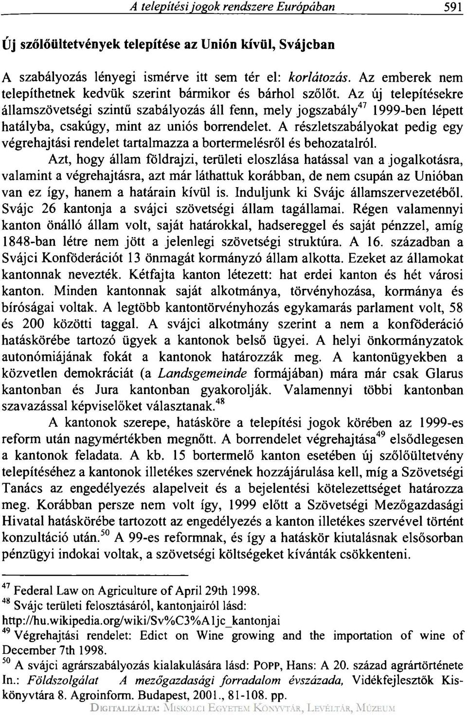 Az új telepítésekre államszövetségi szintű szabályozás áll fenn, mely jogszabály 47 1999-ben lépett hatályba, csakúgy, mint az uniós borrendelet.