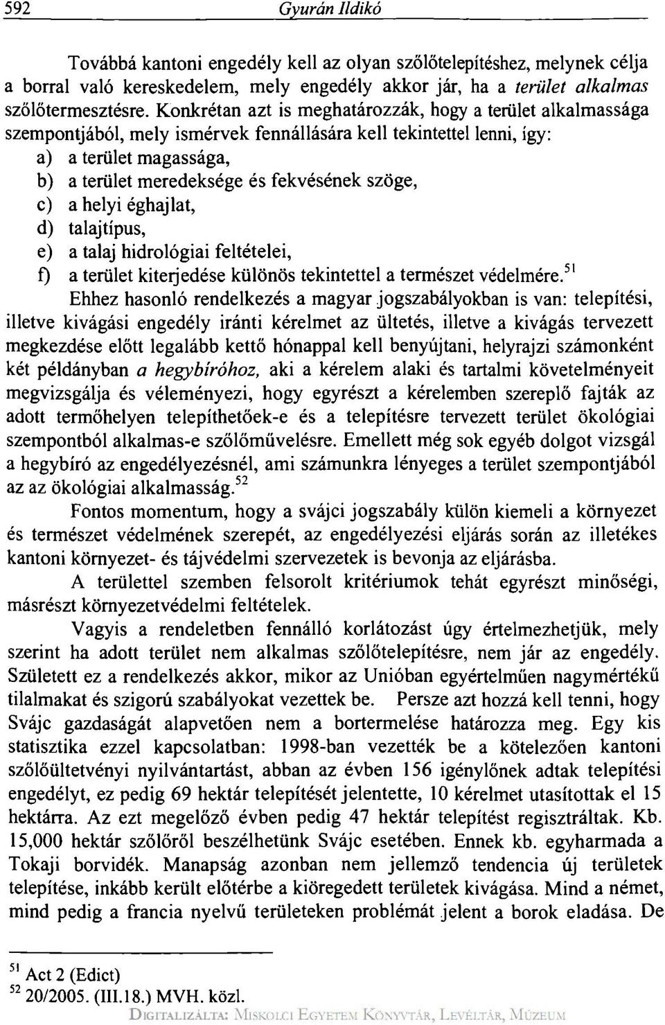 szöge, c) a helyi éghajlat, d) talajtípus, e) a talaj hidrológiai feltételei, f) a terület kiterjedése különös tekintettel a természet védelmére.