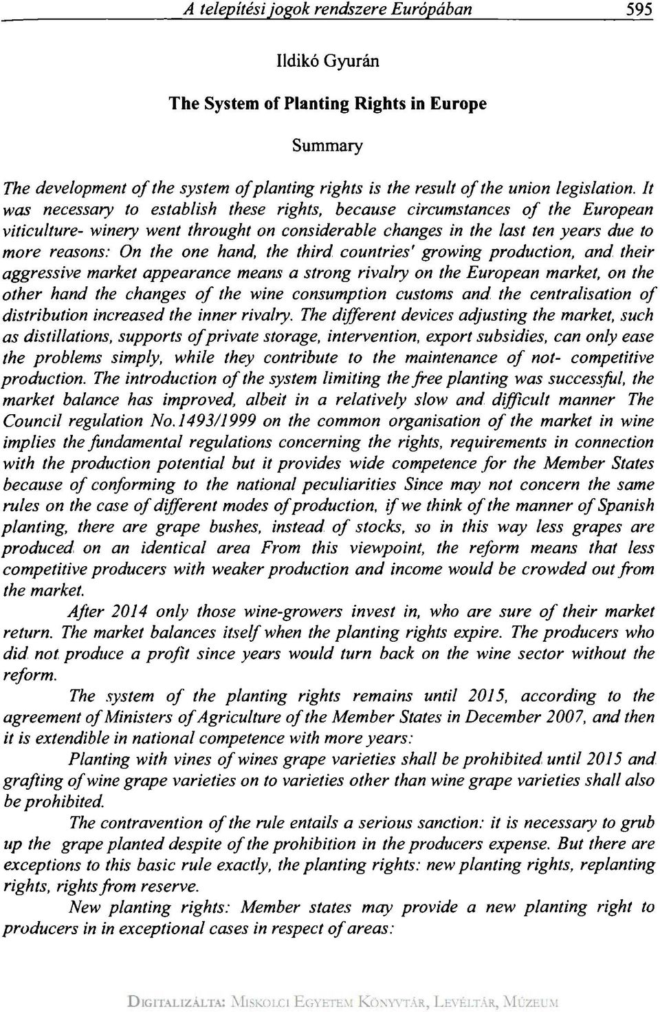 the third countries' growing production, and their aggressive market appearance means a strong rivalry on the European market, on the other hand the changes of the wine consumption customs and the