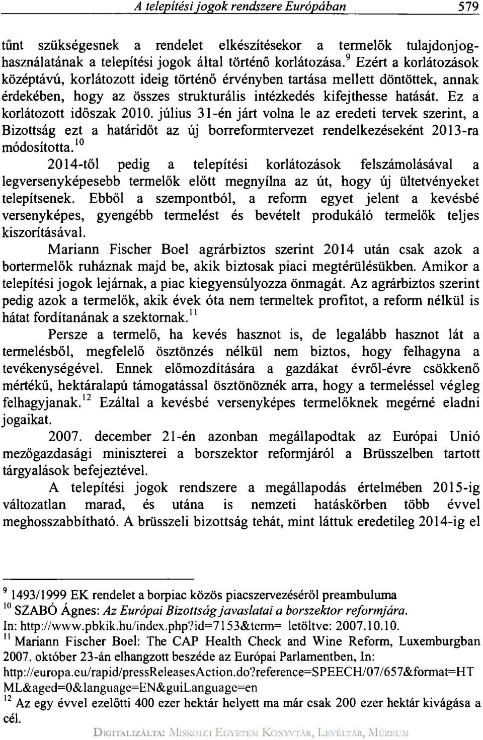 Ez a korlátozott időszak 2010. július 31-én járt volna le az eredeti tervek szerint, a Bizottság ezt a határidőt az új borreformtervezet rendelkezéseként 2013-ra módosította.