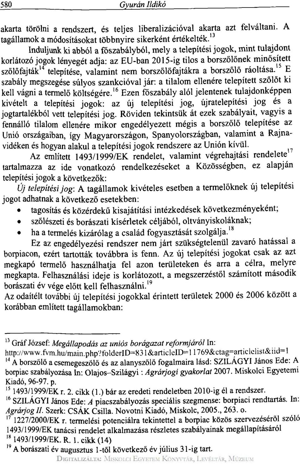 borszőlőfajtákra a borszőlő ráoltása. E szabály megszegése súlyos szankcióval jár: a tilalom ellenére telepített szőlőt ki kell vágni a termelő költségére.