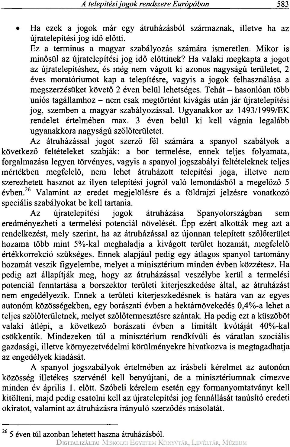 Ha valaki megkapta a jogot az újratelepítéshez, és még nem vágott ki azonos nagyságú területet, 2 éves moratóriumot kap a telepítésre, vagyis a jogok felhasználása a megszerzésüket követő 2 éven