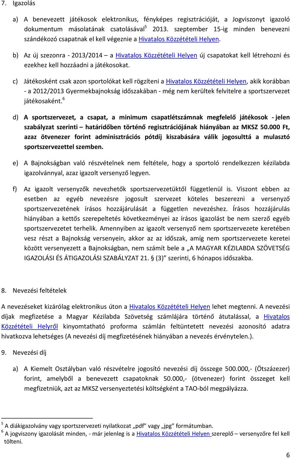 b) Az új szezonra - 2013/2014 a Hivatalos Közzétételi Helyen új csapatokat kell létrehozni és ezekhez kell hozzáadni a játékosokat.