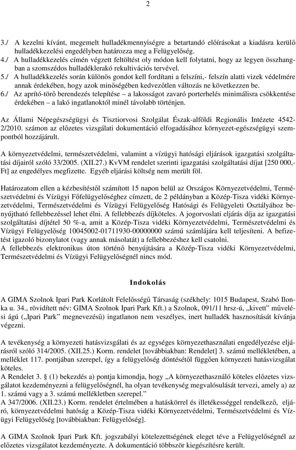 / A hulladékkezelés során különös gondot kell fordítani a felszíni,- felszín alatti vizek védelmére annak érdekében, hogy azok minıségében kedvezıtlen változás ne következzen be. 6.