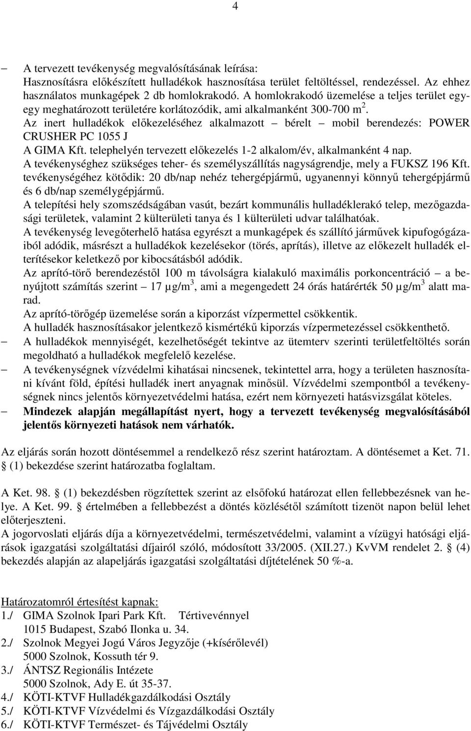 Az inert hulladékok elıkezeléséhez alkalmazott bérelt mobil berendezés: POWER CRUSHER PC 1055 J A GIMA Kft. telephelyén tervezett elıkezelés 1-2 alkalom/év, alkalmanként 4 nap.