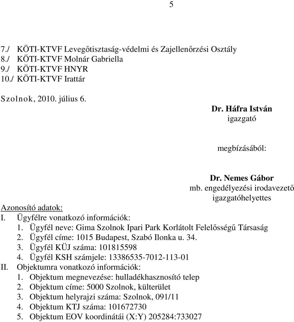 Ügyfél neve: Gima Szolnok Ipari Park Korlátolt Felelısségő Társaság 2. Ügyfél címe: 1015 Budapest, Szabó Ilonka u. 34. 3. Ügyfél KÜJ száma: 101815598 4.