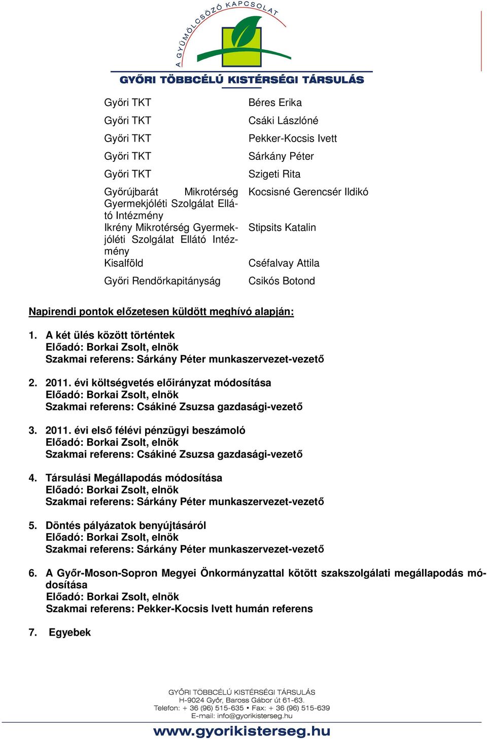 küldött meghívó alapján: 1. A két ülés között történtek Előadó: Borkai Zsolt, elnök Szakmai referens: Sárkány Péter munkaszervezet-vezető 2. 2011.