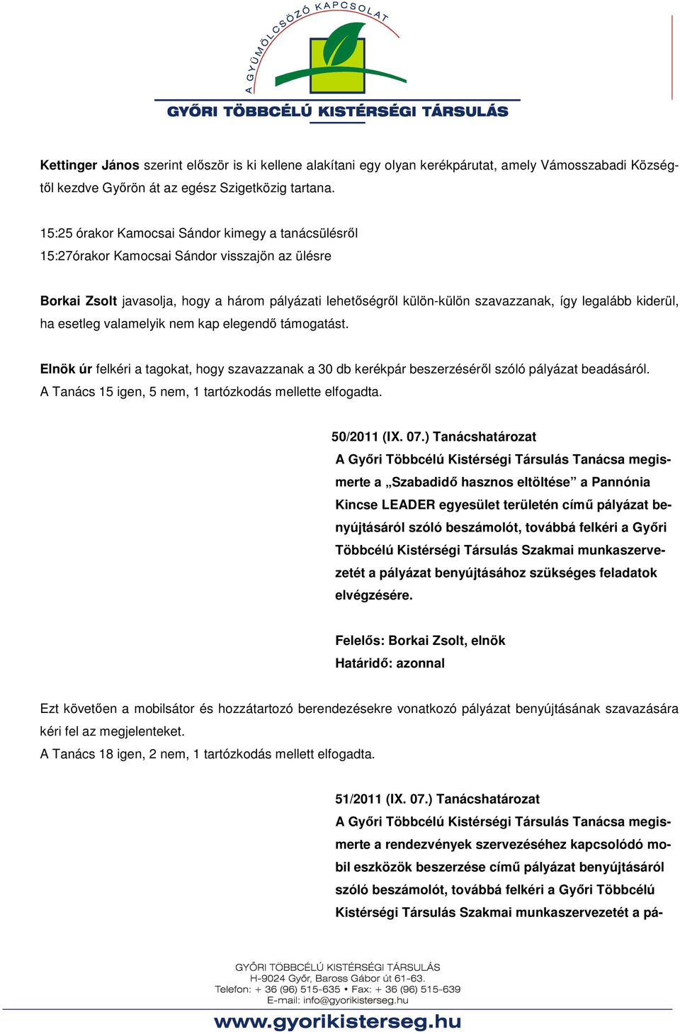 kiderül, ha esetleg valamelyik nem kap elegendő támogatást. Elnök úr felkéri a tagokat, hogy szavazzanak a 30 db kerékpár beszerzéséről szóló pályázat beadásáról.