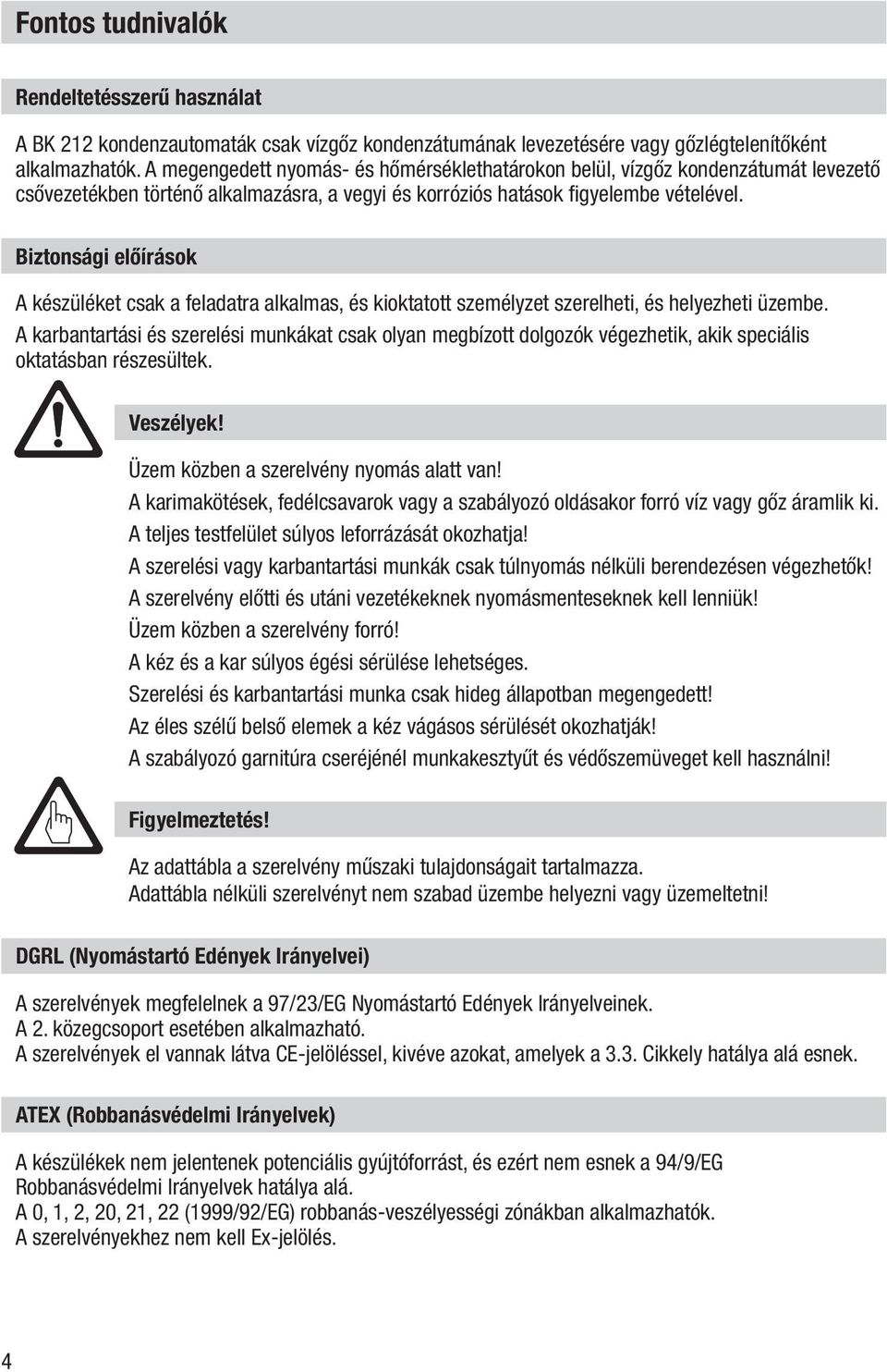 Biztonsági előírások A készüléket csak a feladatra alkalmas, és kioktatott személyzet szerelheti, és helyezheti üzembe.