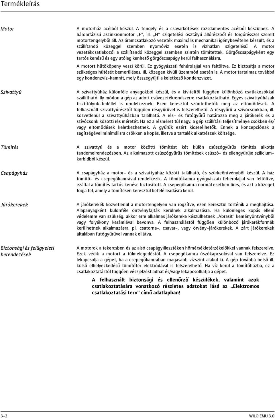 Az áramcsatlakozó vezeték maximális mechanikai igénybevételre készült, és a szállítandó közeggel szemben nyomóvíz esetén is vízhatlan szigetelésű.