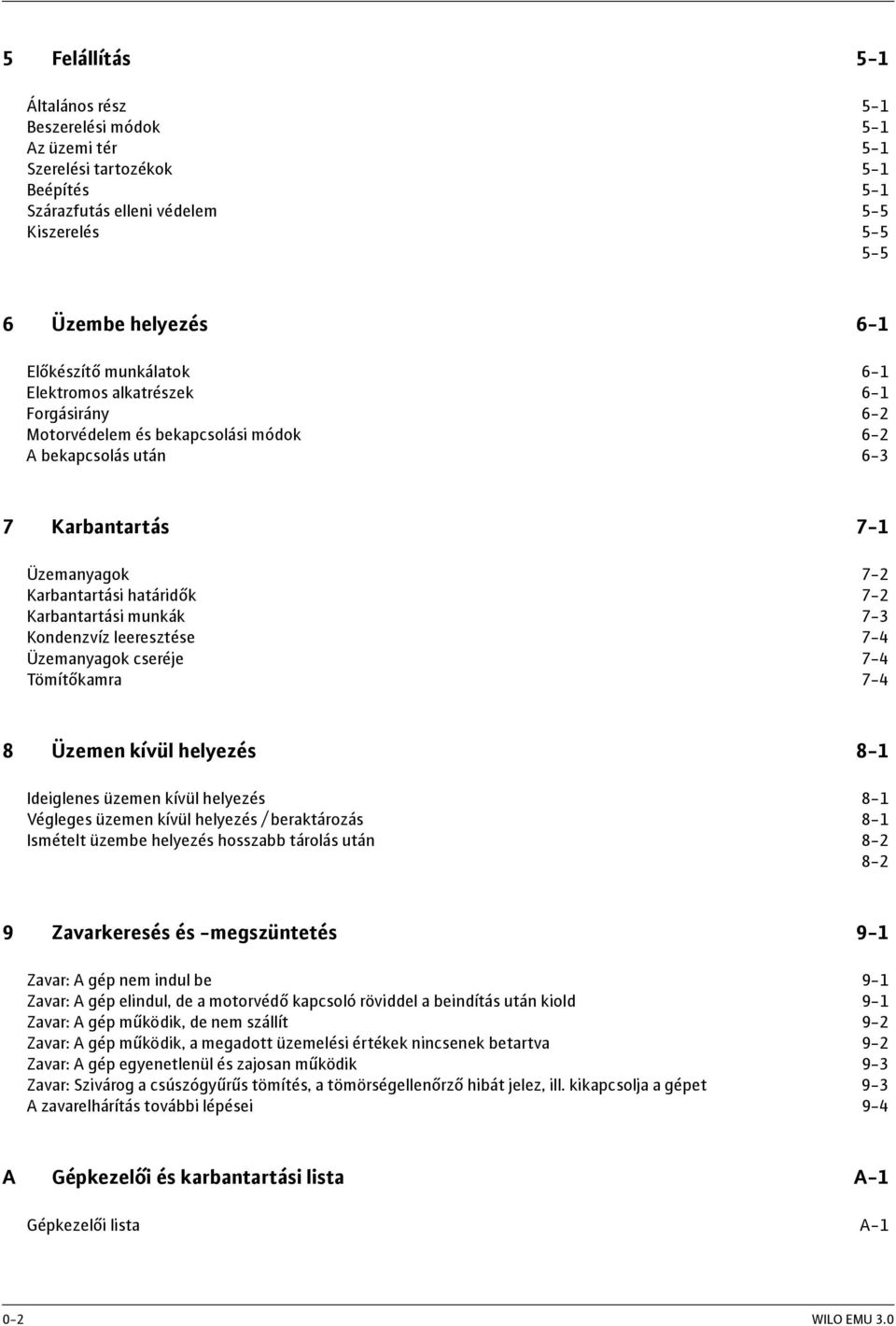 munkák 7-3 Kondenzvíz leeresztése 7-4 Üzemanyagok cseréje 7-4 Tömítőkamra 7-4 8 Üzemen kívül helyezés 8-1 Ideiglenes üzemen kívül helyezés 8-1 Végleges üzemen kívül helyezés / beraktározás 8-1