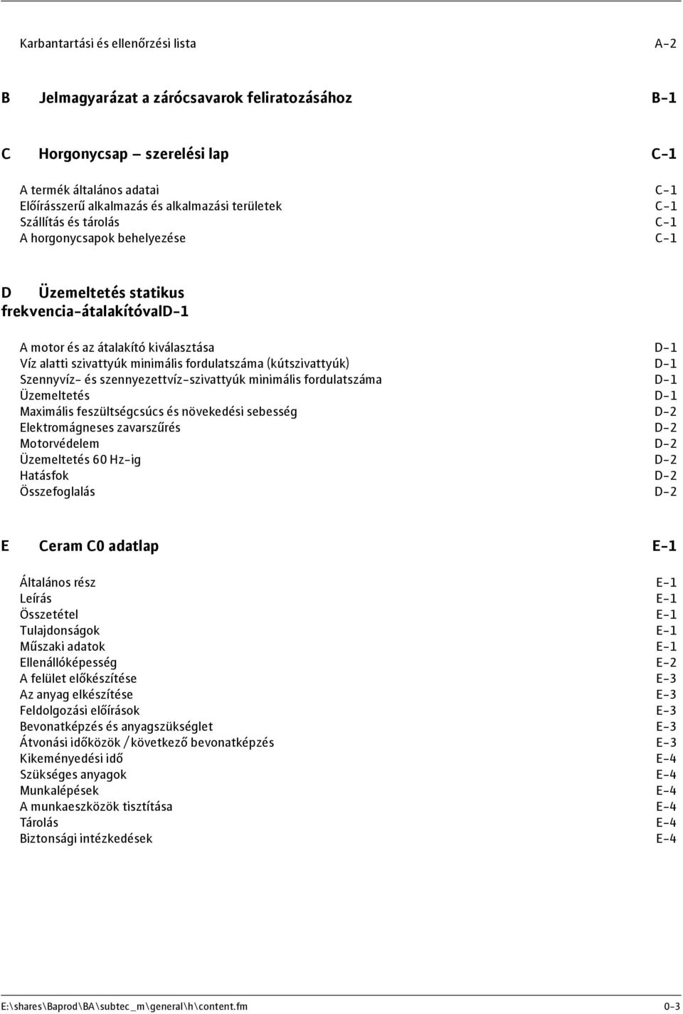 fordulatszáma (kútszivattyúk) D-1 Szennyvíz- és szennyezettvíz-szivattyúk minimális fordulatszáma D-1 Üzemeltetés D-1 Maximális feszültségcsúcs és növekedési sebesség D-2 Elektromágneses zavarszűrés