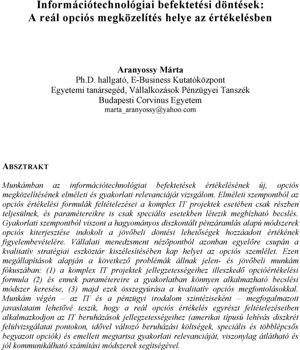 com ABSZTRAKT Munkámban az információtechnológiai befektetések értékelésének új, opciós megközelítésének elméleti és gyakorlati relevanciáját vizsgálom.