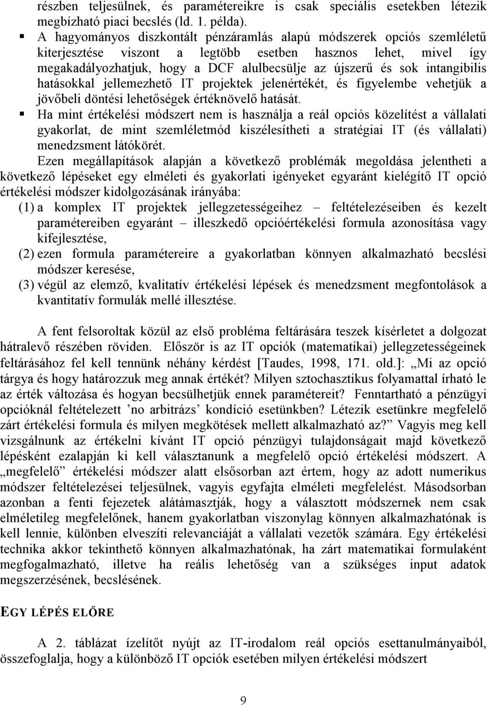 intangibilis hatásokkal jellemezhető IT projektek jelenértékét, és figyelembe vehetjük a jövőbeli döntési lehetőségek értéknövelő hatását.