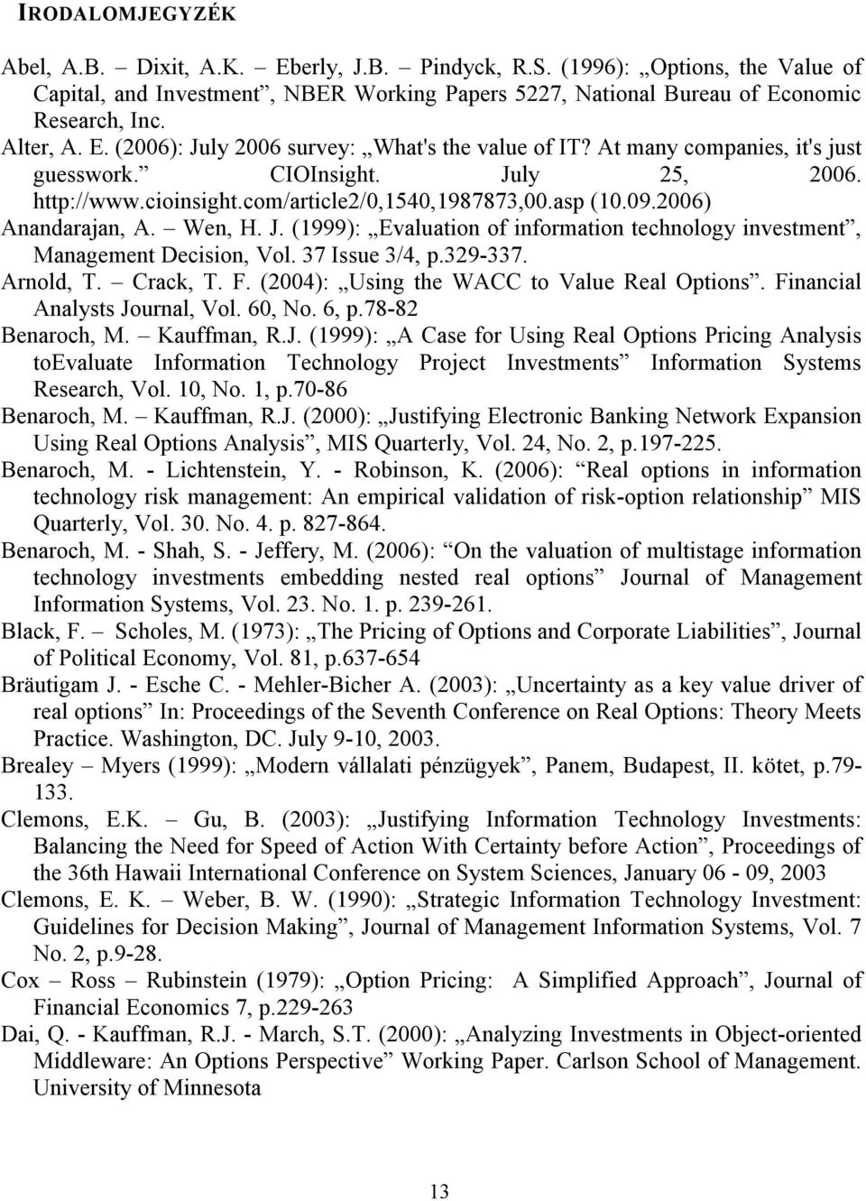 2006) Anandarajan, A. Wen, H. J. (1999): Evaluation of information technology investment, Management Decision, Vol. 37 Issue 3/4, p.329-337. Arnold, T. Crack, T. F.