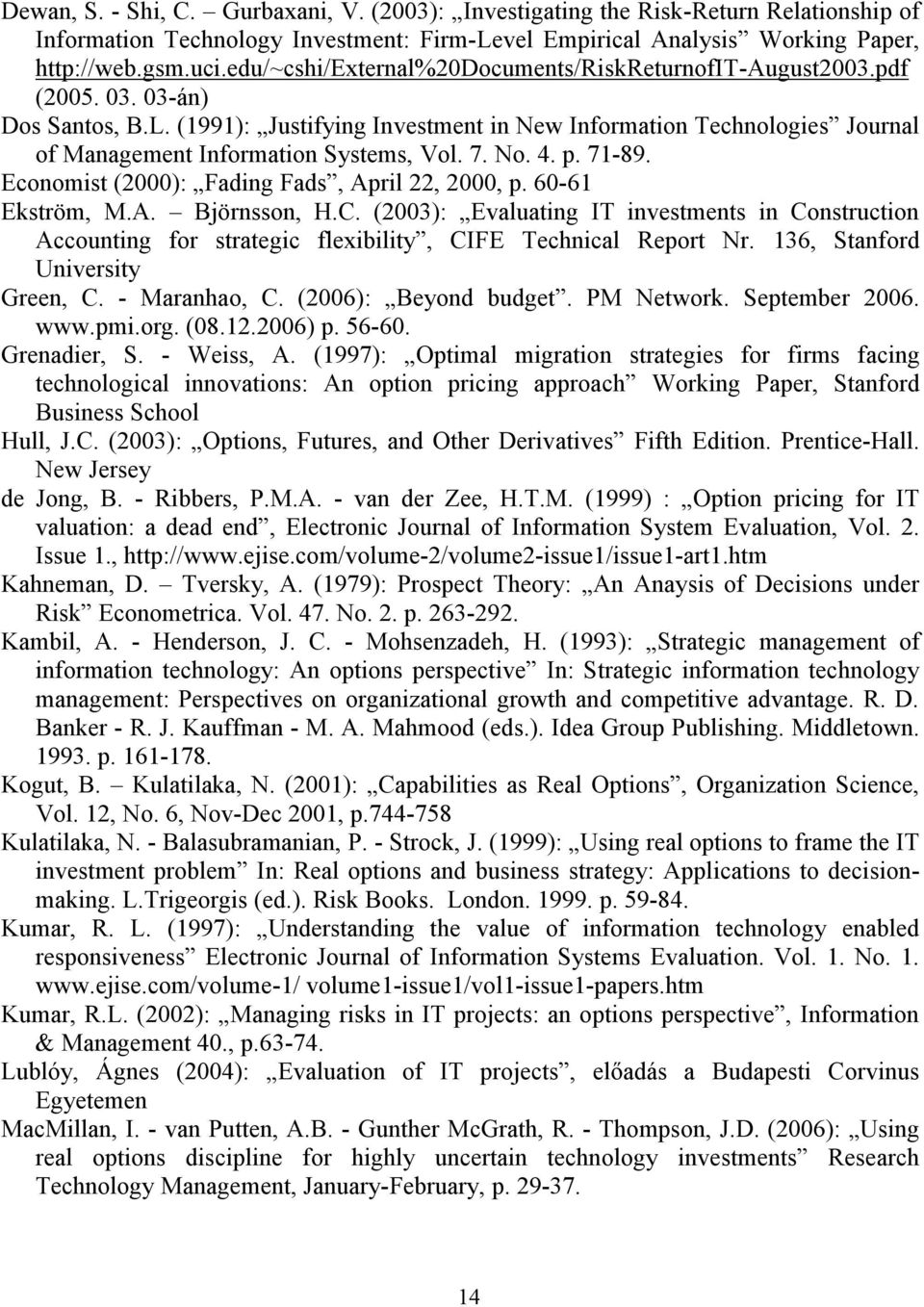 (1991): Justifying Investment in New Information Technologies Journal of Management Information Systems, Vol. 7. No. 4. p. 71-89. Economist (2000): Fading Fads, April 22, 2000, p. 60-61 Ekström, M.A. Björnsson, H.