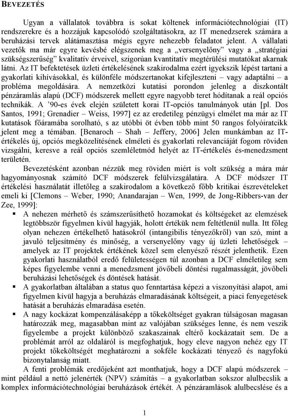 A vállalati vezetők ma már egyre kevésbé elégszenek meg a versenyelőny vagy a stratégiai szükségszerűség kvalitatív érveivel, szigorúan kvantitatív megtérülési mutatókat akarnak látni.