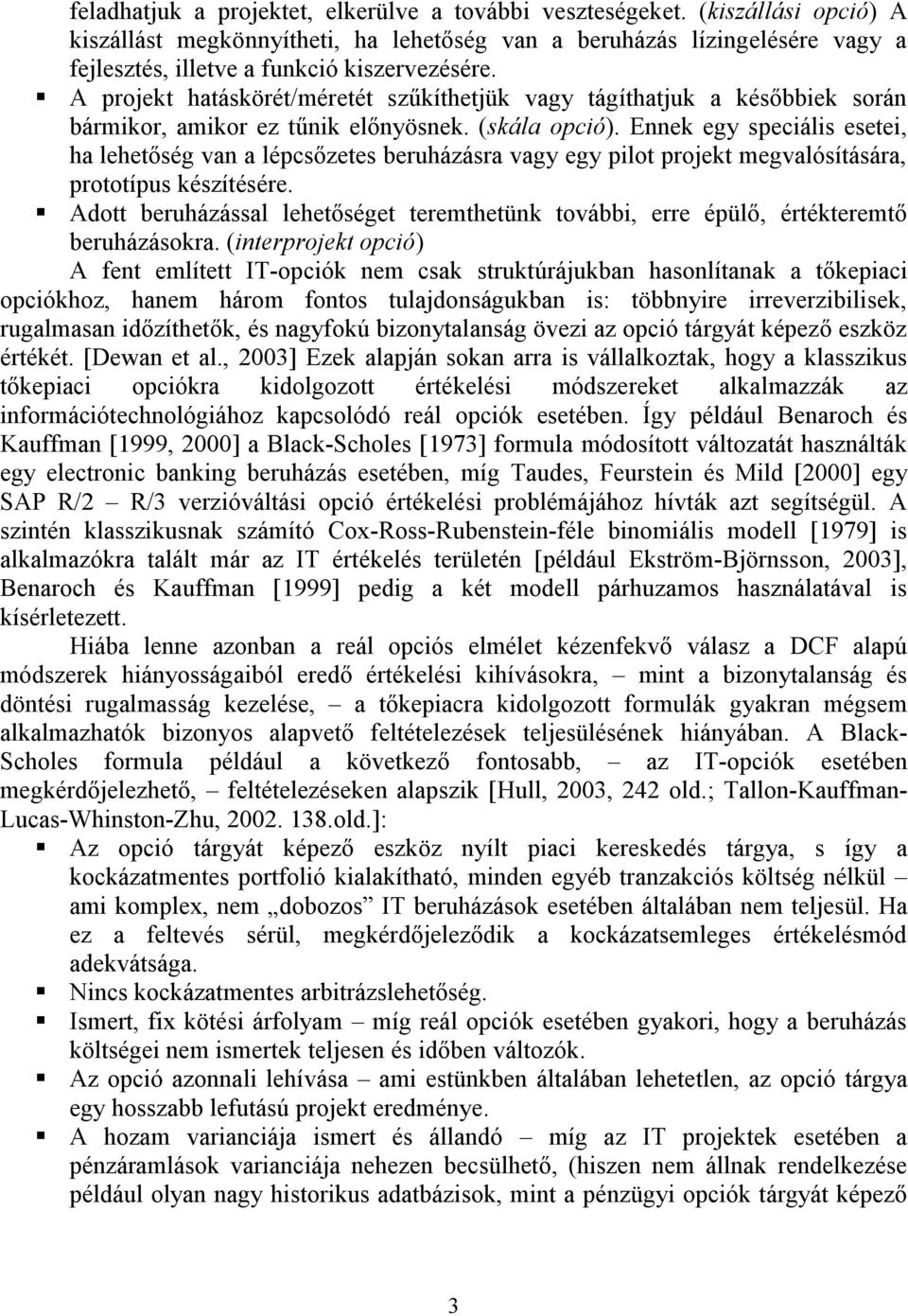 A projekt hatáskörét/méretét szűkíthetjük vagy tágíthatjuk a későbbiek során bármikor, amikor ez tűnik előnyösnek. (skála opció).