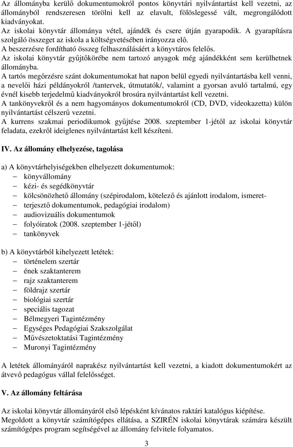 A beszerzésre fordítható összeg felhasználásáért a könyvtáros felelős. Az iskolai könyvtár gyűjtőkörébe nem tartozó anyagok még ajándékként sem kerülhetnek állományba.