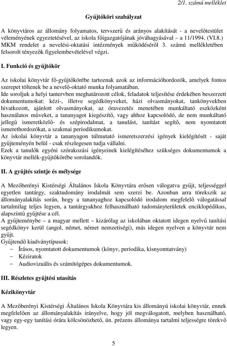 Funkció és gyűjtőkör Az iskolai könyvtár fő-gyűjtőkörébe tartoznak azok az információhordozók, amelyek fontos szerepet töltenek be a nevelő-oktató munka folyamatában.