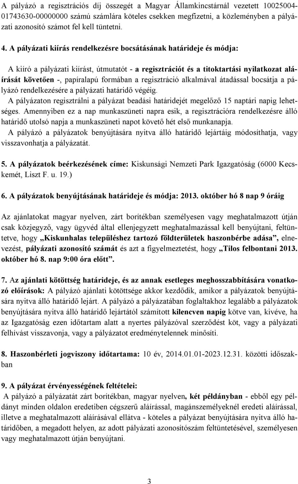 A pályázati kiírás rendelkezésre bocsátásának határideje és módja: A kiíró a pályázati kiírást, útmutatót - a regisztrációt és a titoktartási nyilatkozat aláírását követően -, papíralapú formában a