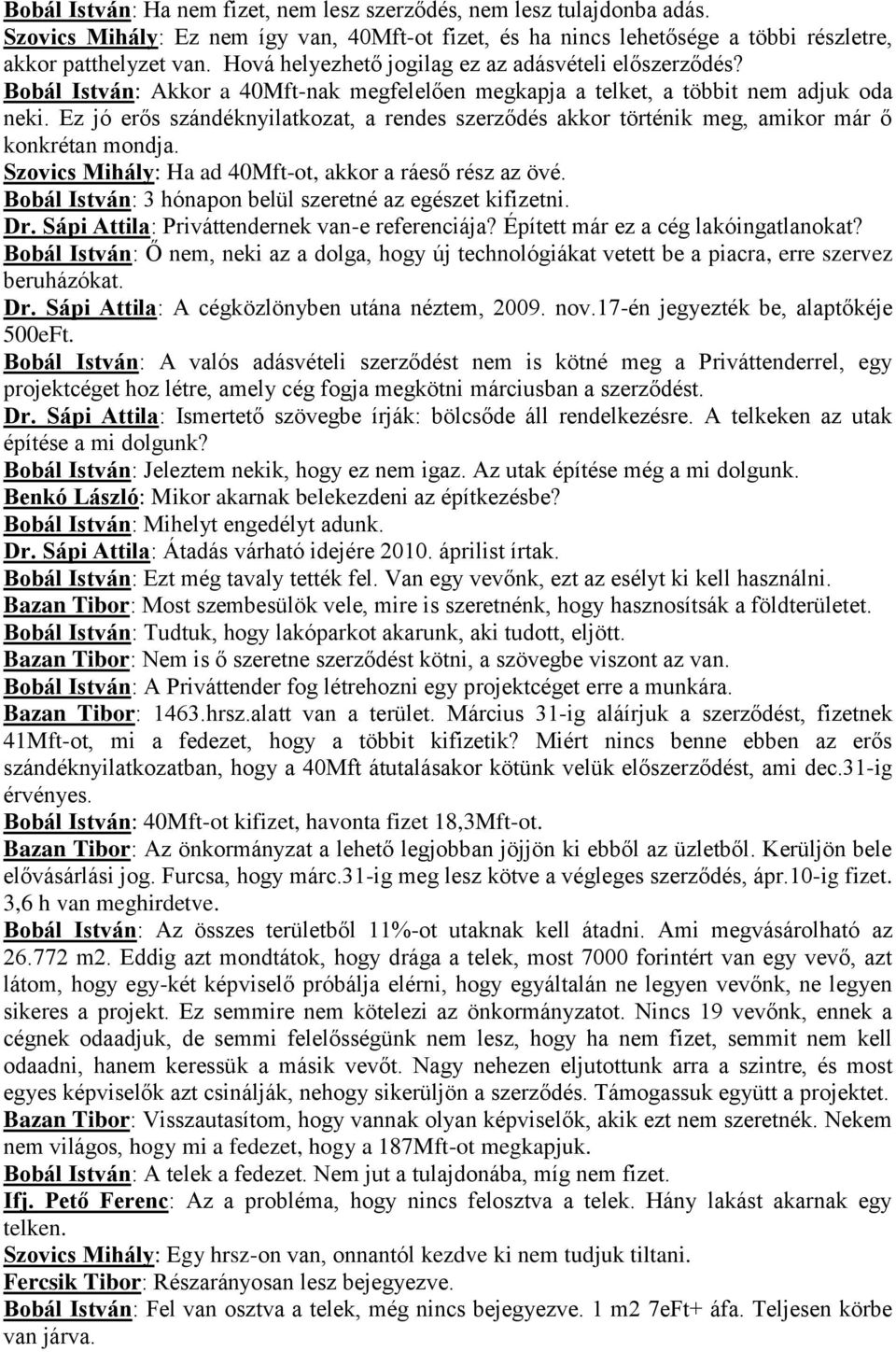 Ez jó erős szándéknyilatkozat, a rendes szerződés akkor történik meg, amikor már ő konkrétan mondja. Szovics Mihály: Ha ad 40Mft-ot, akkor a ráeső rész az övé.