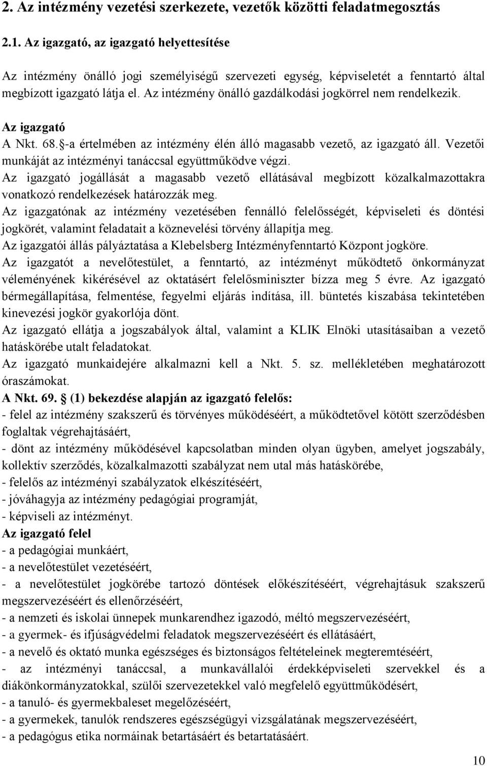 Az intézmény önálló gazdálkodási jogkörrel nem rendelkezik. Az igazgató A Nkt. 68. -a értelmében az intézmény élén álló magasabb vezető, az igazgató áll.