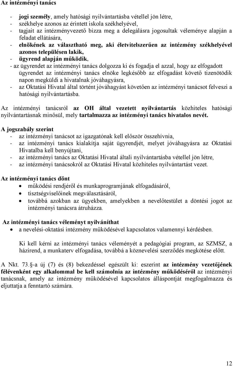 az intézményi tanács dolgozza ki és fogadja el azzal, hogy az elfogadott ügyrendet az intézményi tanács elnöke legkésőbb az elfogadást követő tizenötödik napon megküldi a hivatalnak jóváhagyásra, -