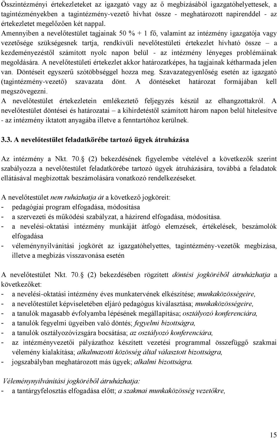 Amennyiben a nevelőtestület tagjainak 50 % + 1 fő, valamint az intézmény igazgatója vagy vezetősége szükségesnek tartja, rendkívüli nevelőtestületi értekezlet hívható össze a kezdeményezéstől