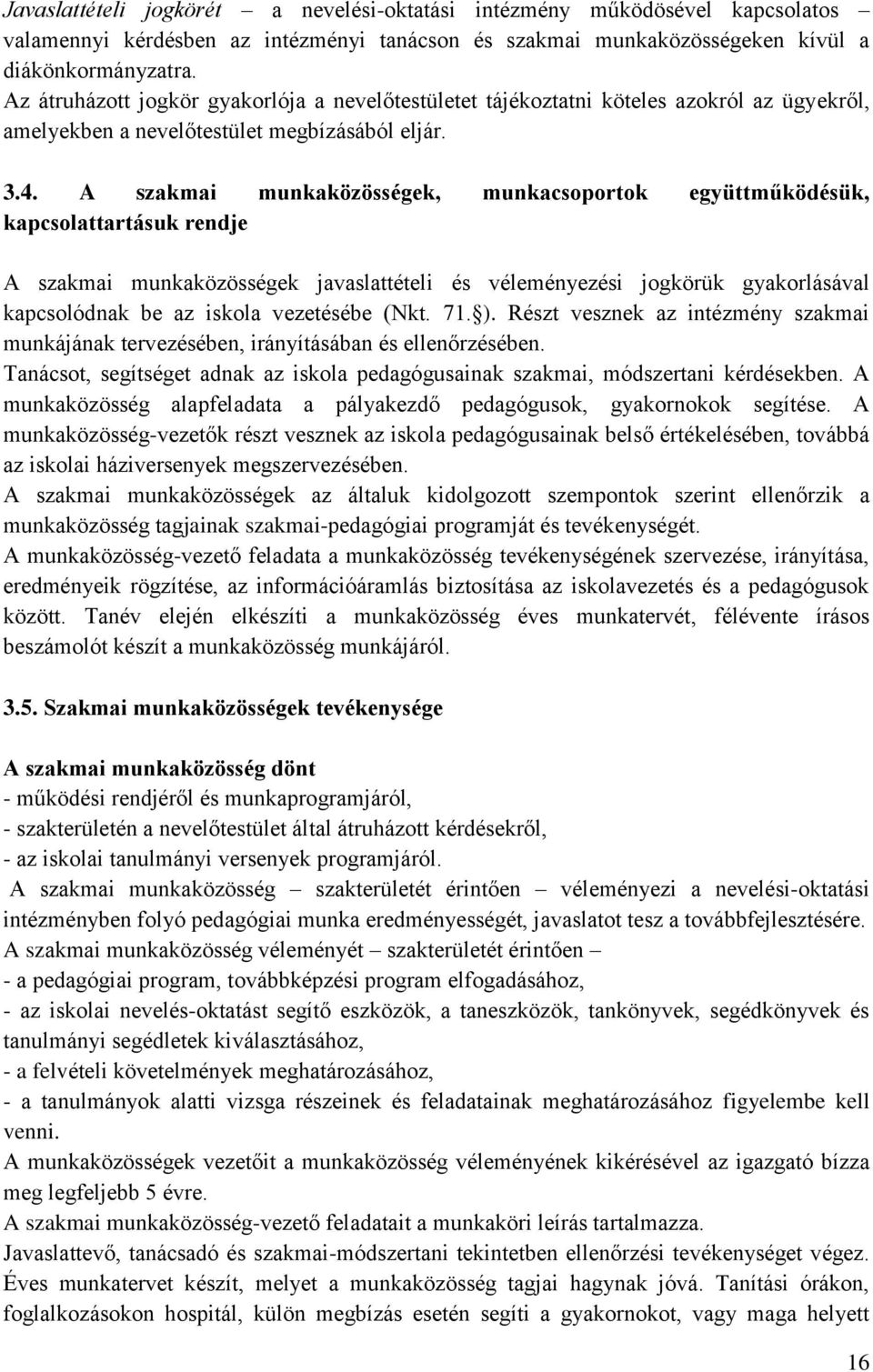 A szakmai munkaközösségek, munkacsoportok együttműködésük, kapcsolattartásuk rendje A szakmai munkaközösségek javaslattételi és véleményezési jogkörük gyakorlásával kapcsolódnak be az iskola