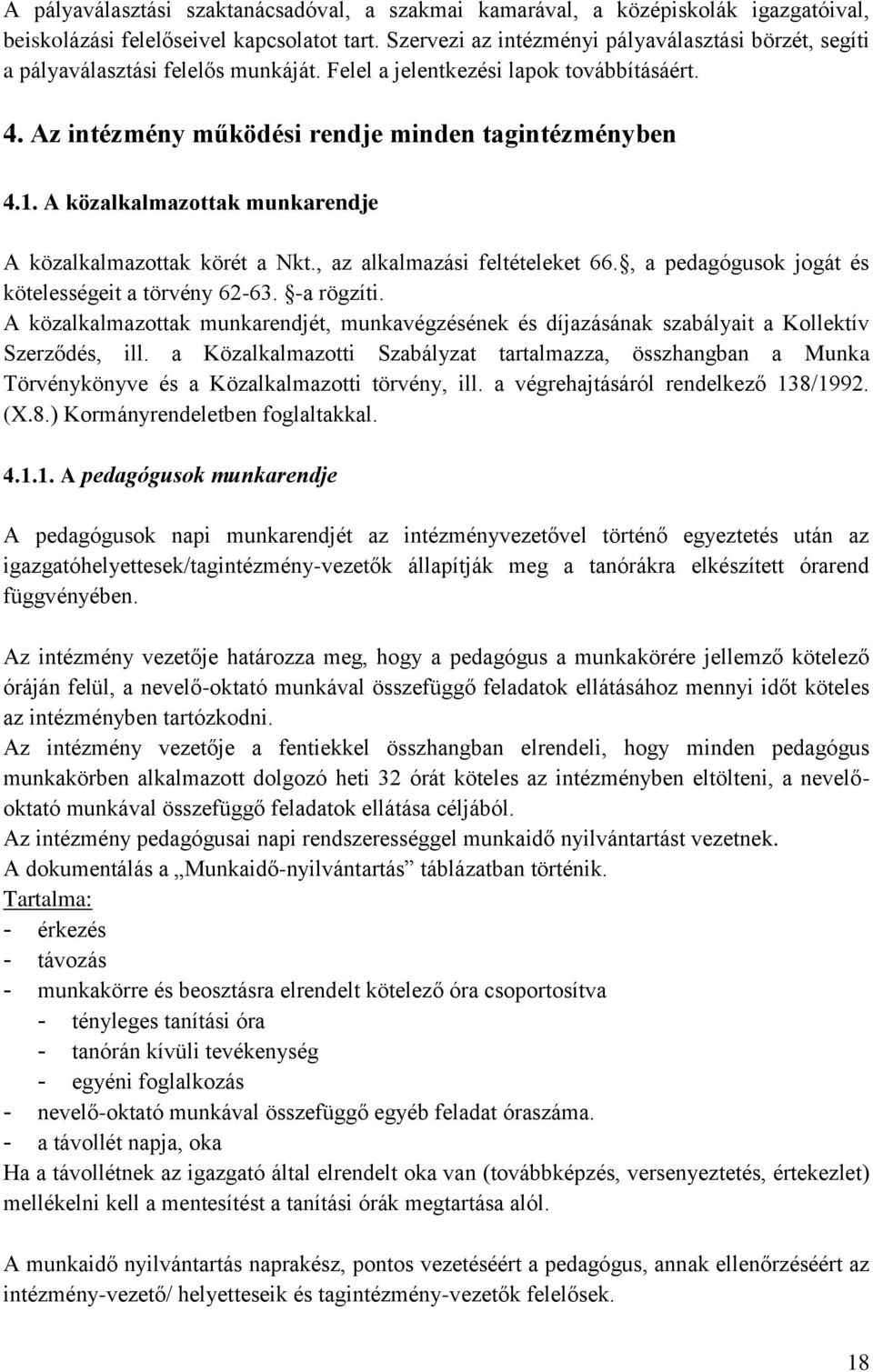 A közalkalmazottak munkarendje A közalkalmazottak körét a Nkt., az alkalmazási feltételeket 66., a pedagógusok jogát és kötelességeit a törvény 62-63. -a rögzíti.