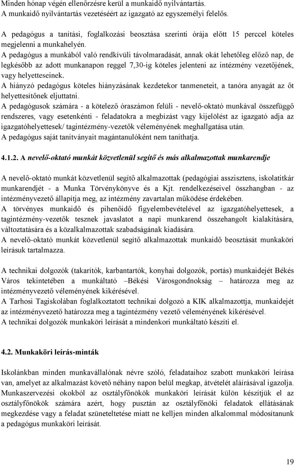 A pedagógus a munkából való rendkívüli távolmaradását, annak okát lehetőleg előző nap, de legkésőbb az adott munkanapon reggel 7,30-ig köteles jelenteni az intézmény vezetőjének, vagy helyetteseinek.