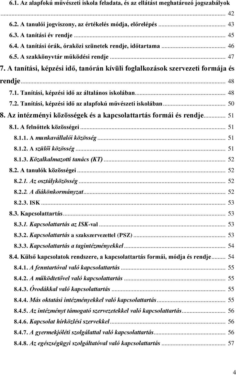 Tanítási, képzési idő az alapfokú művészeti iskolában... 50 8. Az intézményi közösségek és a kapcsolattartás formái és rendje... 51 8.1. A felnőttek közösségei... 51 8.1.1. A munkavállalói közösség.